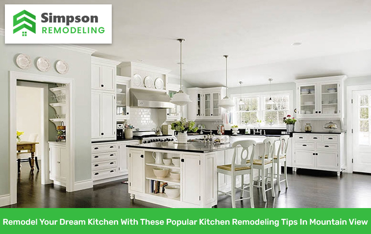 Remodel Your Dream Kitchen With These Popular Kitchen Remodeling Tips In Mountain View